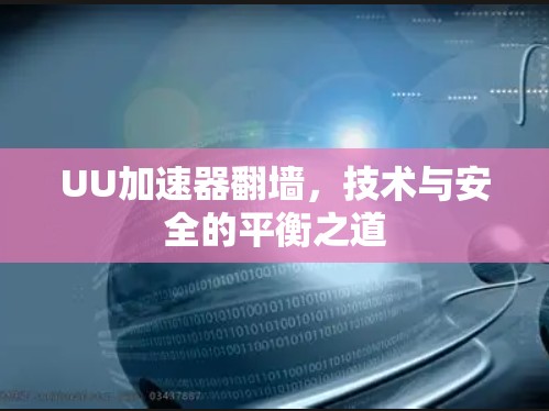 UU加速器翻墙，技术与安全的平衡之道