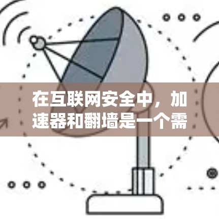 在互联网安全中，加速器和翻墙是一个需要谨慎考虑的问题。虽然加速器（如Wander、Skidbar）可以绕过某些翻墙技术，但并不意味着它们是完全安全的。以下是一些关键点