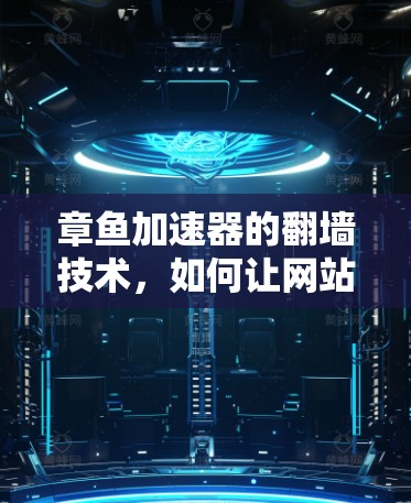 章鱼加速器的翻墙技术，如何让网站免受访问限制