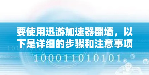 要使用迅游加速器翻墙，以下是详细的步骤和注意事项