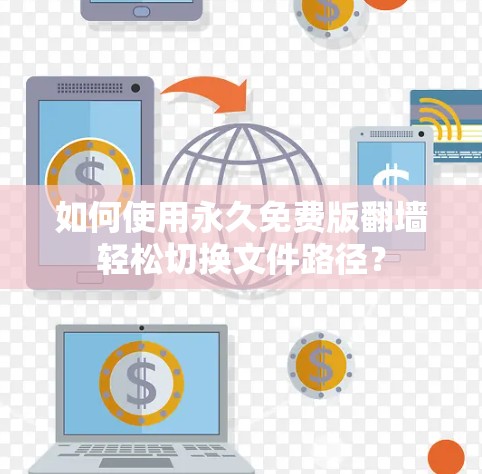 如何使用永久免费版翻墙轻松切换文件路径？