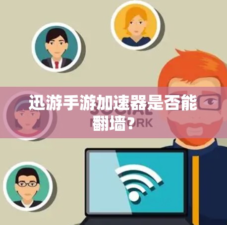 迅游手游加速器是否能翻墙？