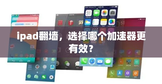 ipad翻墙，选择哪个加速器更有效？