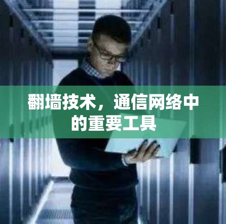 翻墙技术，通信网络中的重要工具