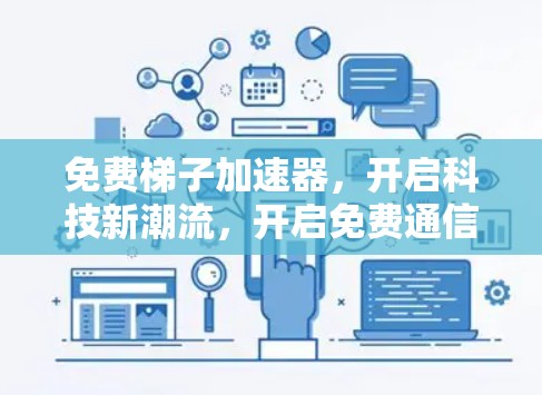 免费梯子加速器，开启科技新潮流，开启免费通信新时代