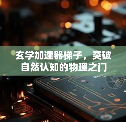 玄学加速器梯子，突破自然认知的物理之门