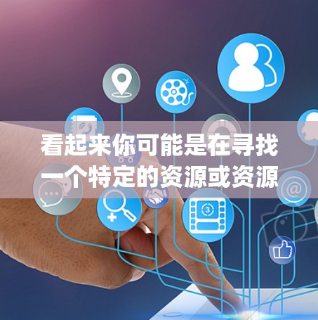 看起来你可能是在寻找一个特定的资源或资源系统，可能与梯子雷霆和vp加速器相关。为了更好地帮助你，我需要更多的上下文信息。以下是一些可能的解释