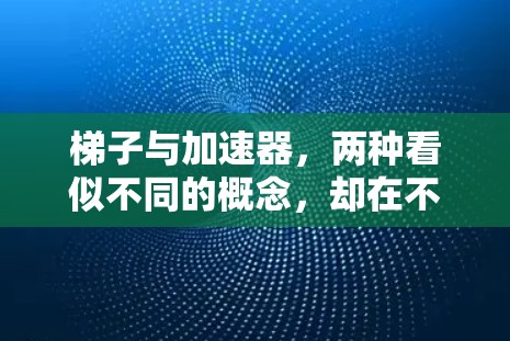 梯子与加速器，两种看似不同的概念，却在不同领域找到了共同的解决方案