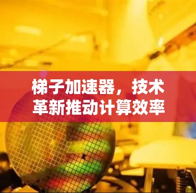 梯子加速器，技术革新推动计算效率提升