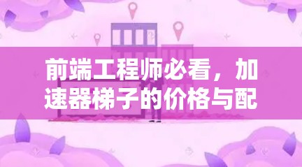 前端工程师必看，加速器梯子的价格与配置指南