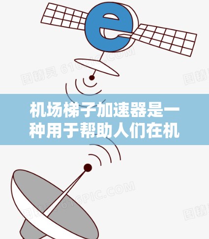机场梯子加速器是一种用于帮助人们在机场找到合适的座位的装置，尤其适合那些需要快速上车的人。它通常包括座位、扶手和扶手扶手，这些部分设计得比较方便，尤其是扶手扶手部分