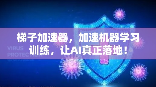 梯子加速器，加速机器学习训练，让AI真正落地！