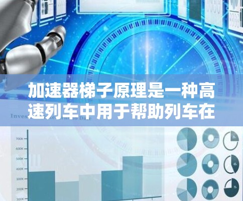加速器梯子原理是一种高速列车中用于帮助列车在弯道处加速和转弯的有效装置。它利用流体的伯努利效应和梯子效应，通过改变流速和密度来提供足够的加速度，使列车在弯道上顺利通过