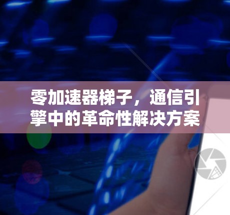 零加速器梯子，通信引擎中的革命性解决方案