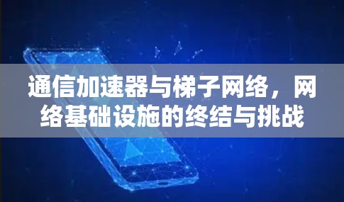 通信加速器与梯子网络，网络基础设施的终结与挑战
