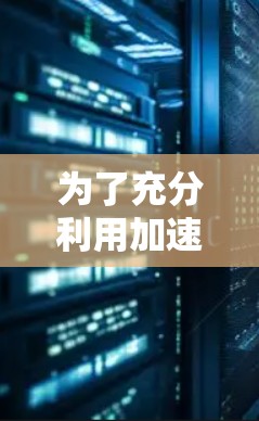 为了充分利用加速器梯子提升计算机性能，特别是处理视频和游戏，可以按照以下步骤进行操作