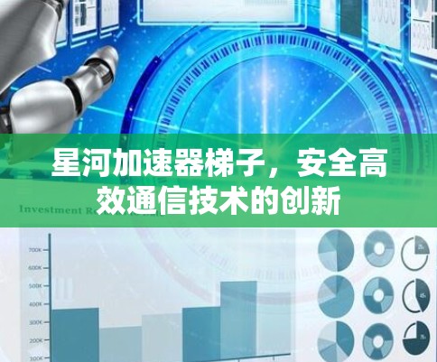 星河加速器梯子，安全高效通信技术的创新