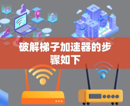 破解梯子加速器的步骤如下
