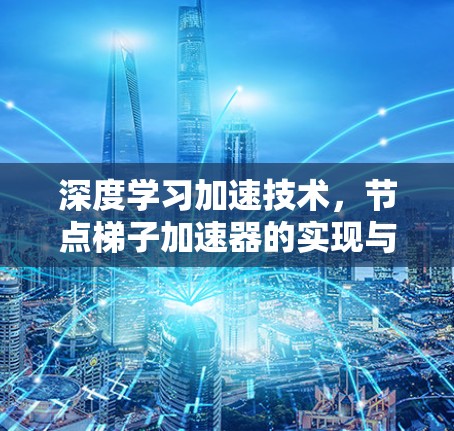 深度学习加速技术，节点梯子加速器的实现与挑战
