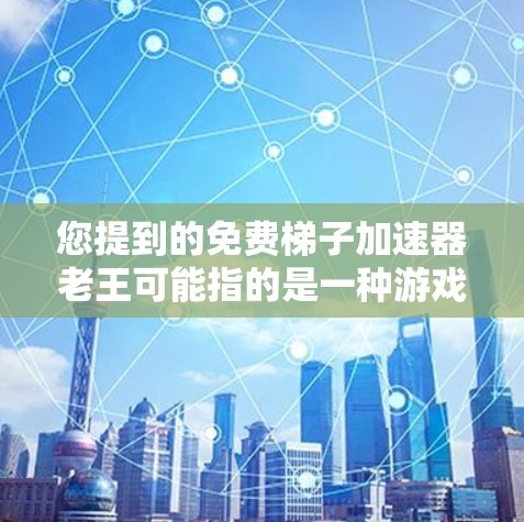 您提到的免费梯子加速器老王可能指的是一种游戏加速器，可能是双人跑（223版）中的加速器。以下是一些关于使用梯子加速器的步骤和注意事项