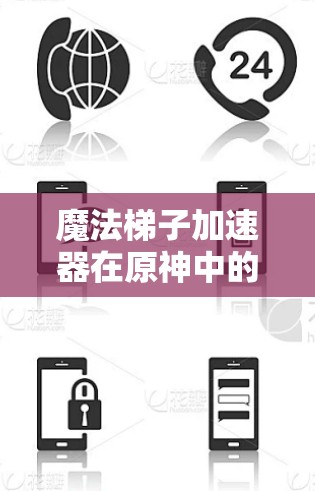 魔法梯子加速器在原神中的作用是帮助玩家更快地提升技能、成就和装备，提高游戏的体验。以下是关于魔法梯子加速器的详细信息