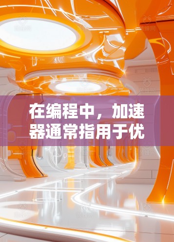 在编程中，加速器通常指用于优化和提高代码运行速度的工具。与梯子一样，这些工具帮助人们顺利地爬升或爬高，从而加速代码的执行效率