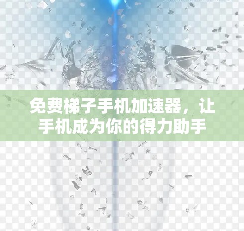 免费梯子手机加速器，让手机成为你的得力助手