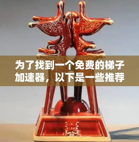 为了找到一个免费的梯子加速器，以下是一些推荐的选项，每个工具都有其特点