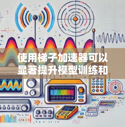使用梯子加速器可以显著提升模型训练和推理效率，具体步骤如下