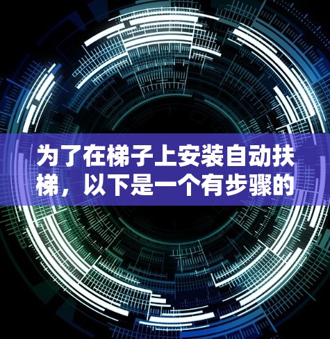 为了在梯子上安装自动扶梯，以下是一个有步骤的指南