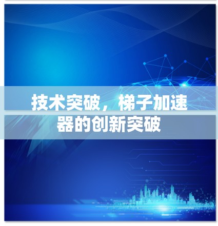 技术突破，梯子加速器的创新突破