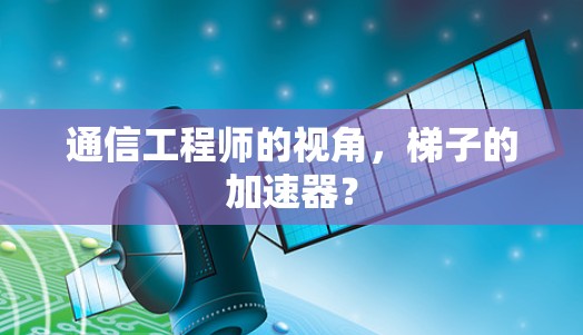 通信工程师的视角，梯子的加速器？