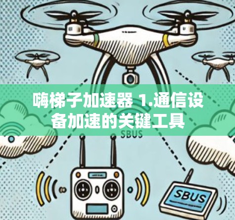 嗨梯子加速器 1.通信设备加速的关键工具