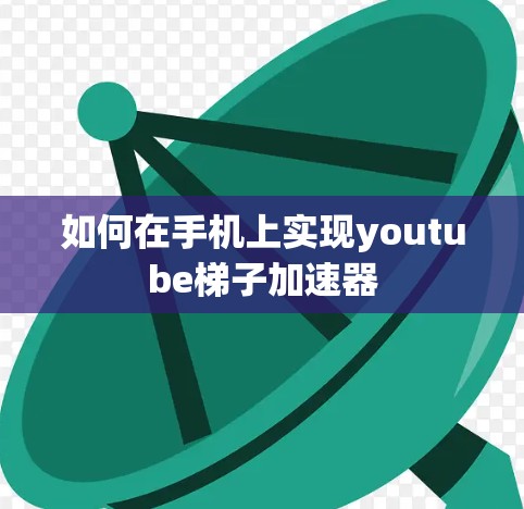 如何在手机上实现youtube梯子加速器