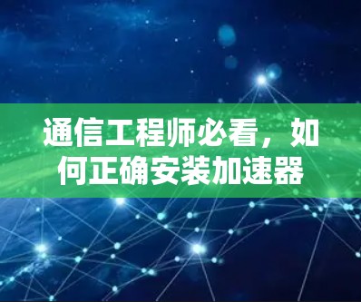 通信工程师必看，如何正确安装加速器梯子