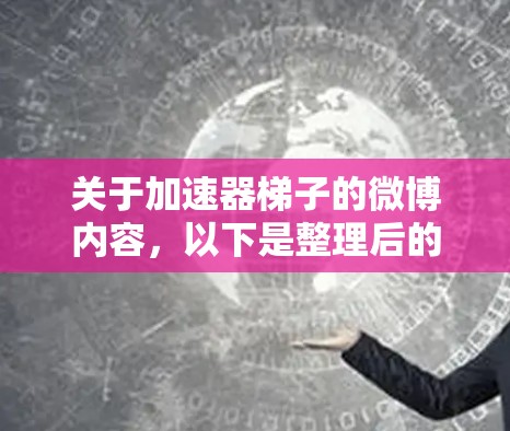 关于加速器梯子的微博内容，以下是整理后的信息