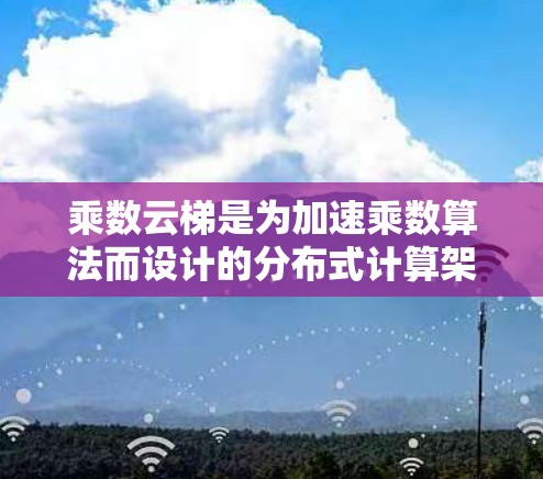 乘数云梯是为加速乘数算法而设计的分布式计算架构，旨在提高大数相乘的效率。以下是乘数云梯的设计步骤