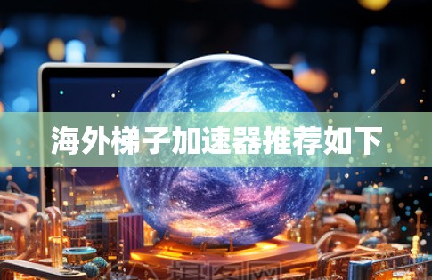 海外梯子加速器推荐如下