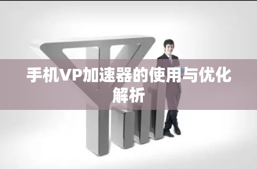 手机VP加速器的使用与优化解析