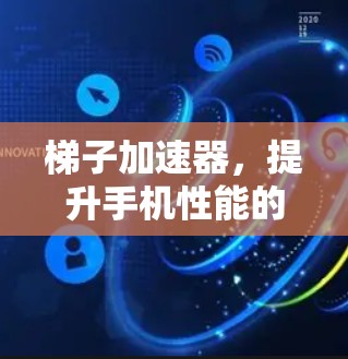 梯子加速器，提升手机性能的硬核秘籍