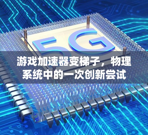 游戏加速器变梯子，物理系统中的一次创新尝试