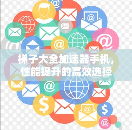 梯子大全加速器手机，性能提升的高效选择