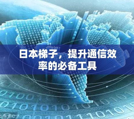 日本梯子，提升通信效率的必备工具