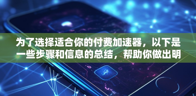 为了选择适合你的付费加速器,以下是一些步骤和信息的总结,帮助你做出明智的决定 为了选择适合你的付费加速器,以下是一些步骤和信息的总结,帮助你做出明智的决定