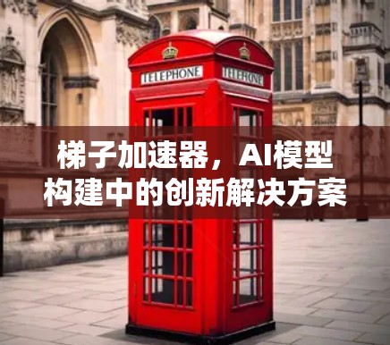 梯子加速器，AI模型构建中的创新解决方案