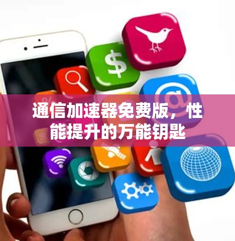 通信加速器免费版，性能提升的万能钥匙