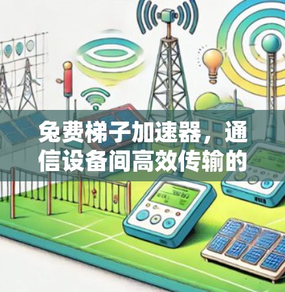 兔费梯子加速器，通信设备间高效传输的新解决方案