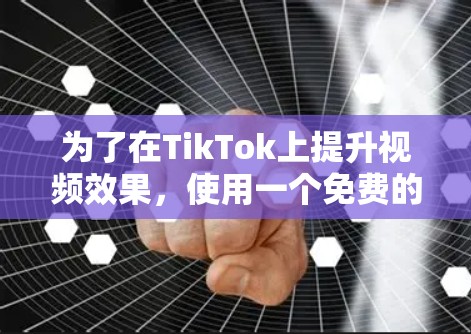 为了在TikTok上提升视频效果，使用一个免费的加速器是一个不错的选择。以下是一个分步指南，帮助你成功使用TikTok加速器