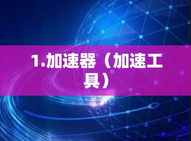 1.加速器（加速工具）