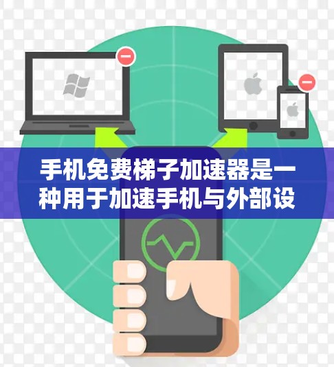 手机免费梯子加速器是一种用于加速手机与外部设备或网络连接的软件工具。它们通常提供基本的网络连接功能，如下载、安装加速器并连接设备。以下是对免费梯子加速器的详细介绍